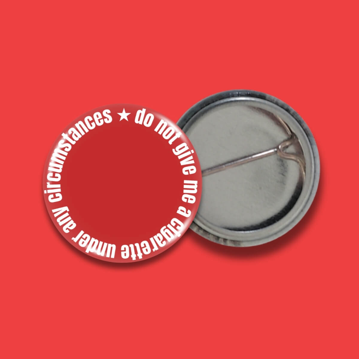 Do Not Give Me A Cigarette Under Any Circumstances Badge • Extreme Largeness Wholesale