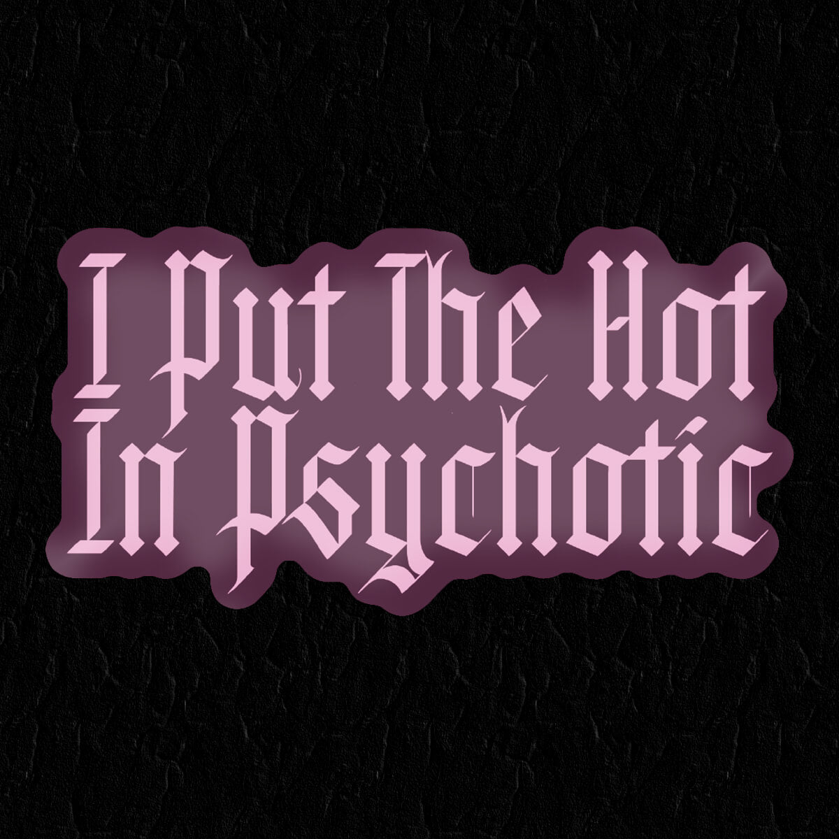 I Put The Hot In Psychotic Sticker • Extreme Largeness Wholesale
