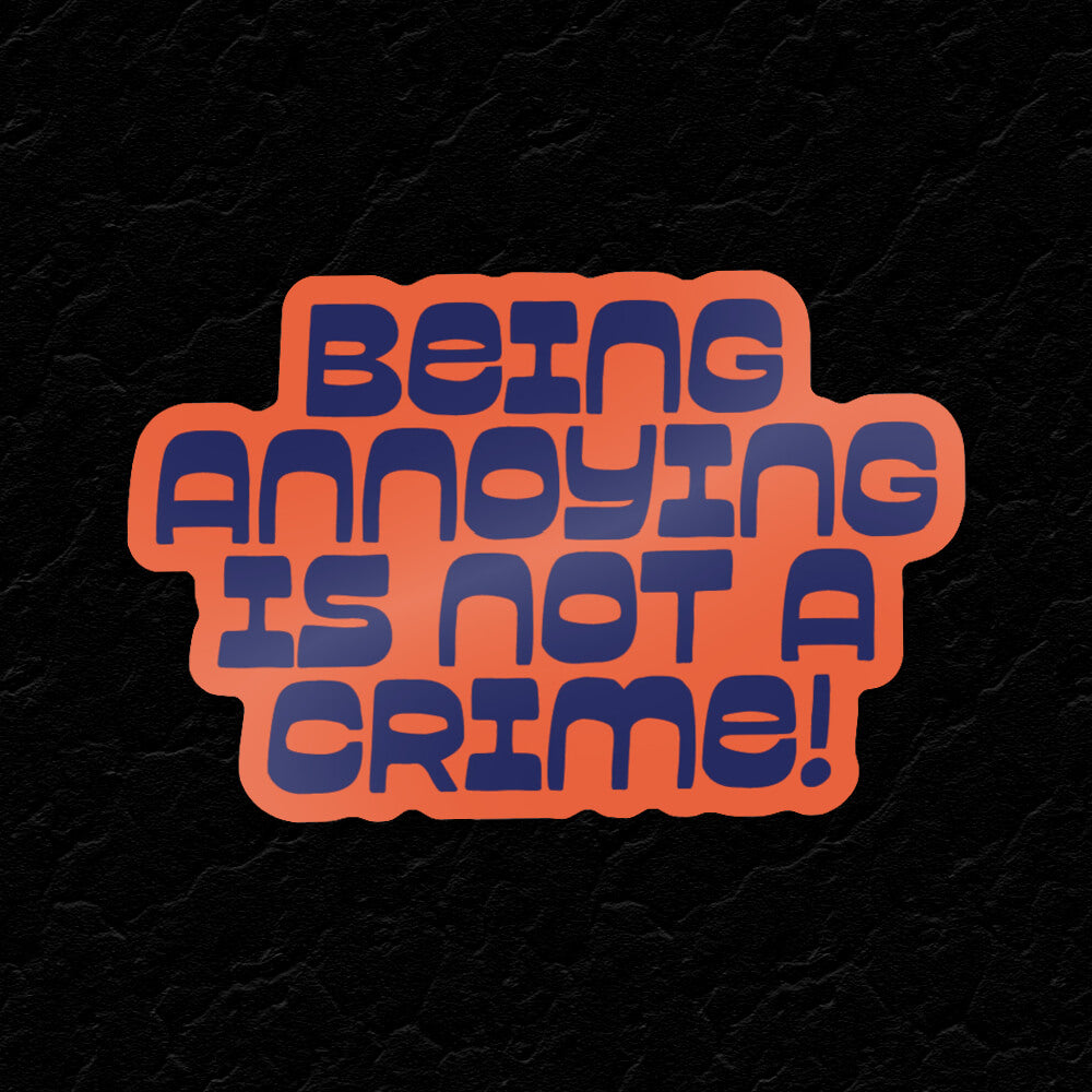 BEING ANNOYING IS NOT A CRIME ORANGE STICKER