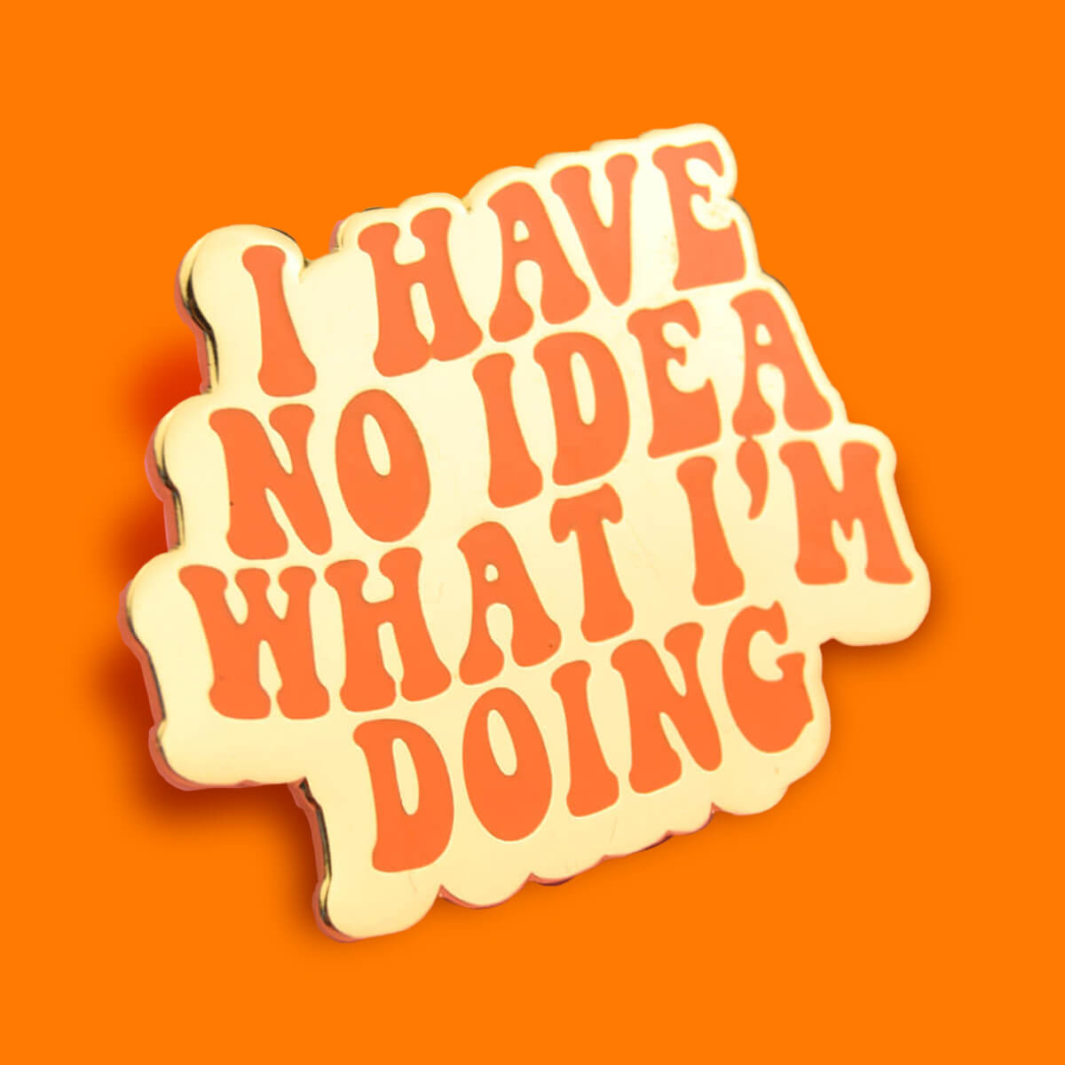 I HAVE NO IDEA WHAT I'M DOING ENAMEL PIN - PACK OF 5 - Extreme Largeness Wholesale
