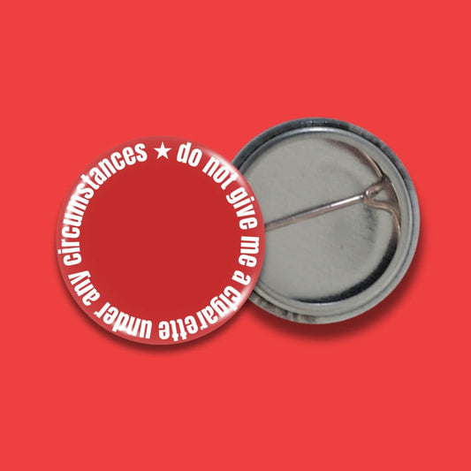 Do Not Give Me A Cigarette Under Any Circumstances Badge • Extreme Largeness Wholesale