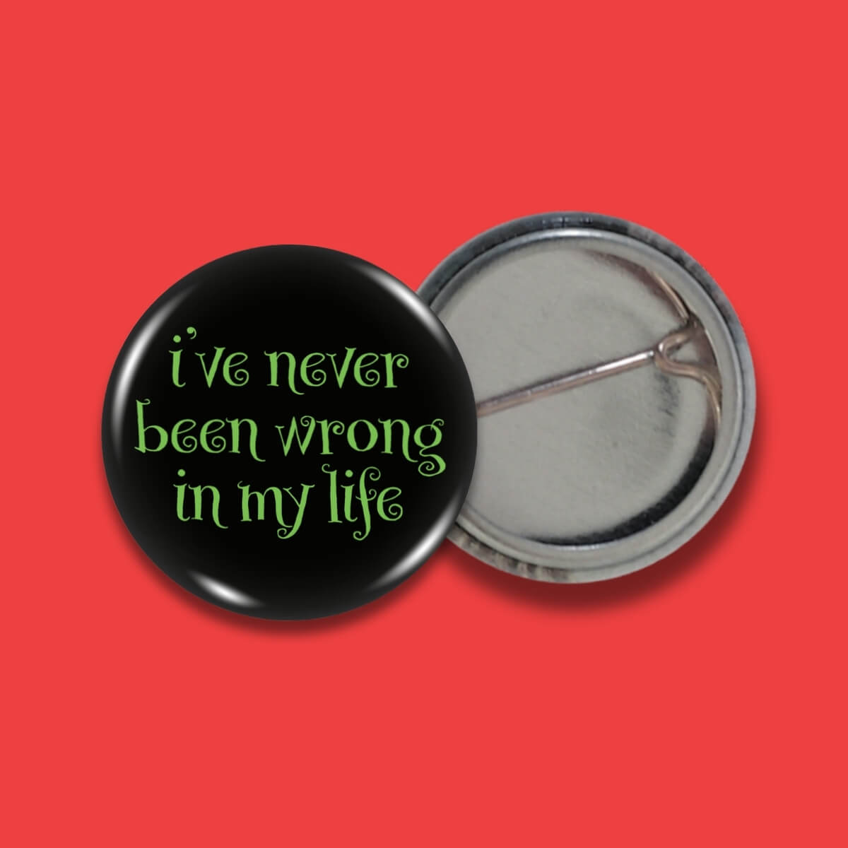 I've Never Been Wrong In My Life Badge • Extreme Largeness Wholesale