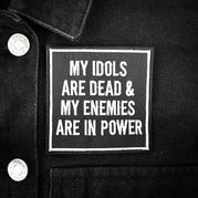 MY IDOLS ARE DEAD & MY ENEMIES ARE IN POWER PATCH - PACK OF 6