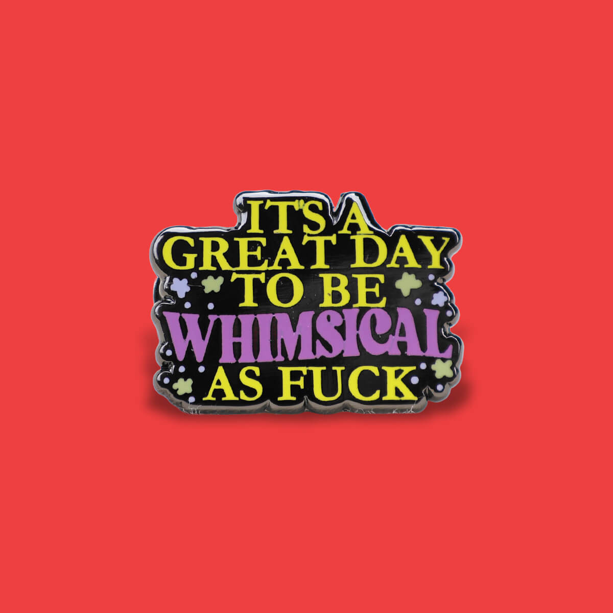 It's a Great Day to Be Whimsical as Fuck Enamel Pin • Extreme Largeness Wholesale