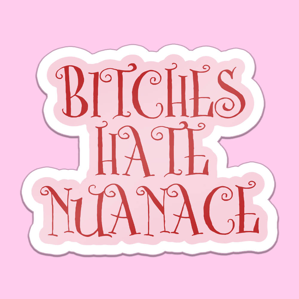 Bitches Hate Nuance Sticker • Extreme Largeness Wholesale