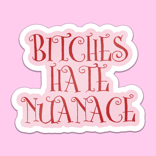 Bitches Hate Nuance Sticker • Extreme Largeness Wholesale