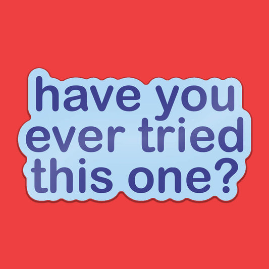 Have You Ever Tried This One Sticker • Extreme Largeness Wholesale