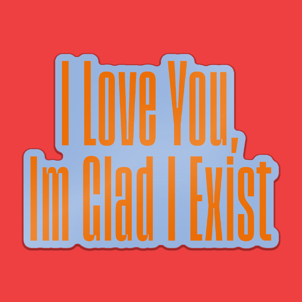 I LOVE YOU, I'M GLAD I EXIST STICKER - PACK OF 10