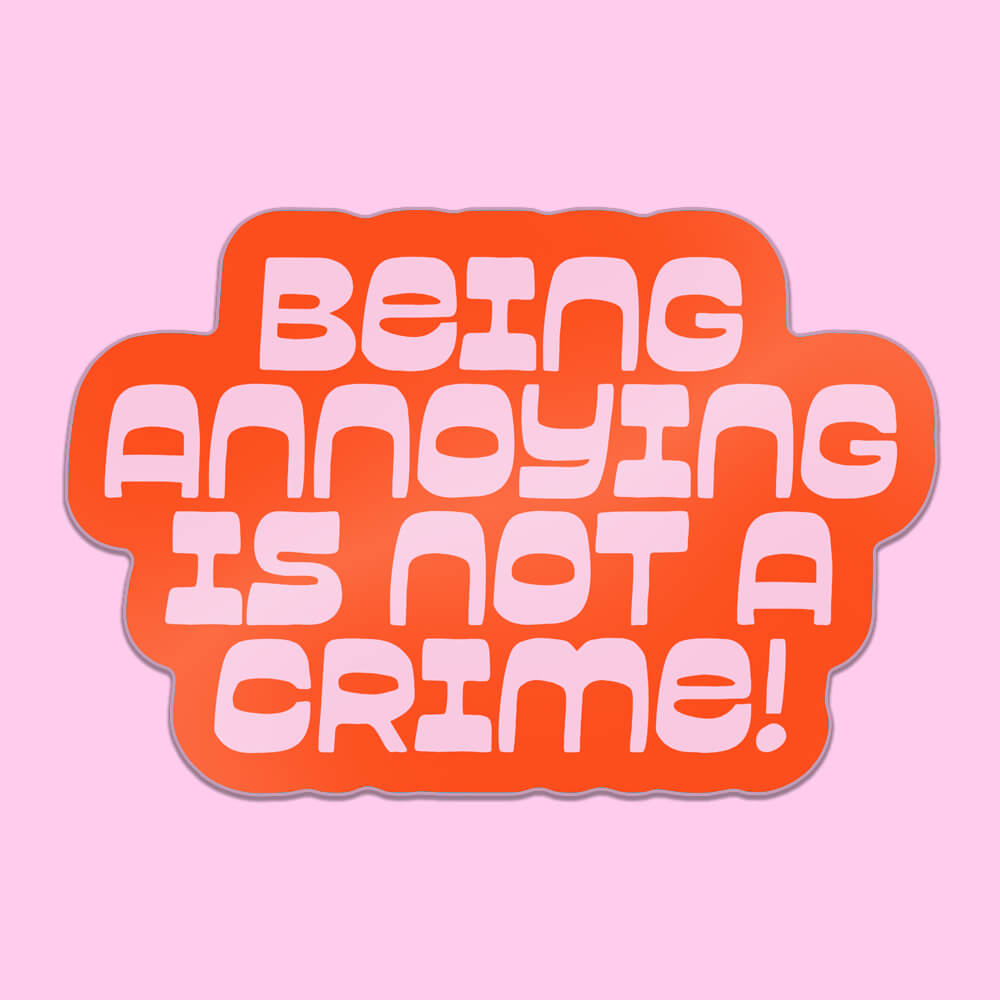 Being Annoying Is Not A Crime Sticker • Extreme Largeness Wholesale