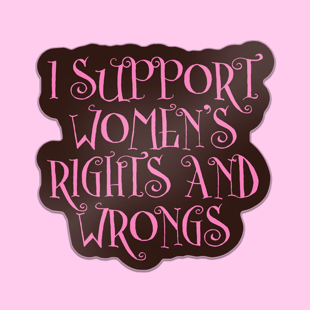 I Support Women's Rights & Wrongs Sticker • Extreme Largeness Wholesale