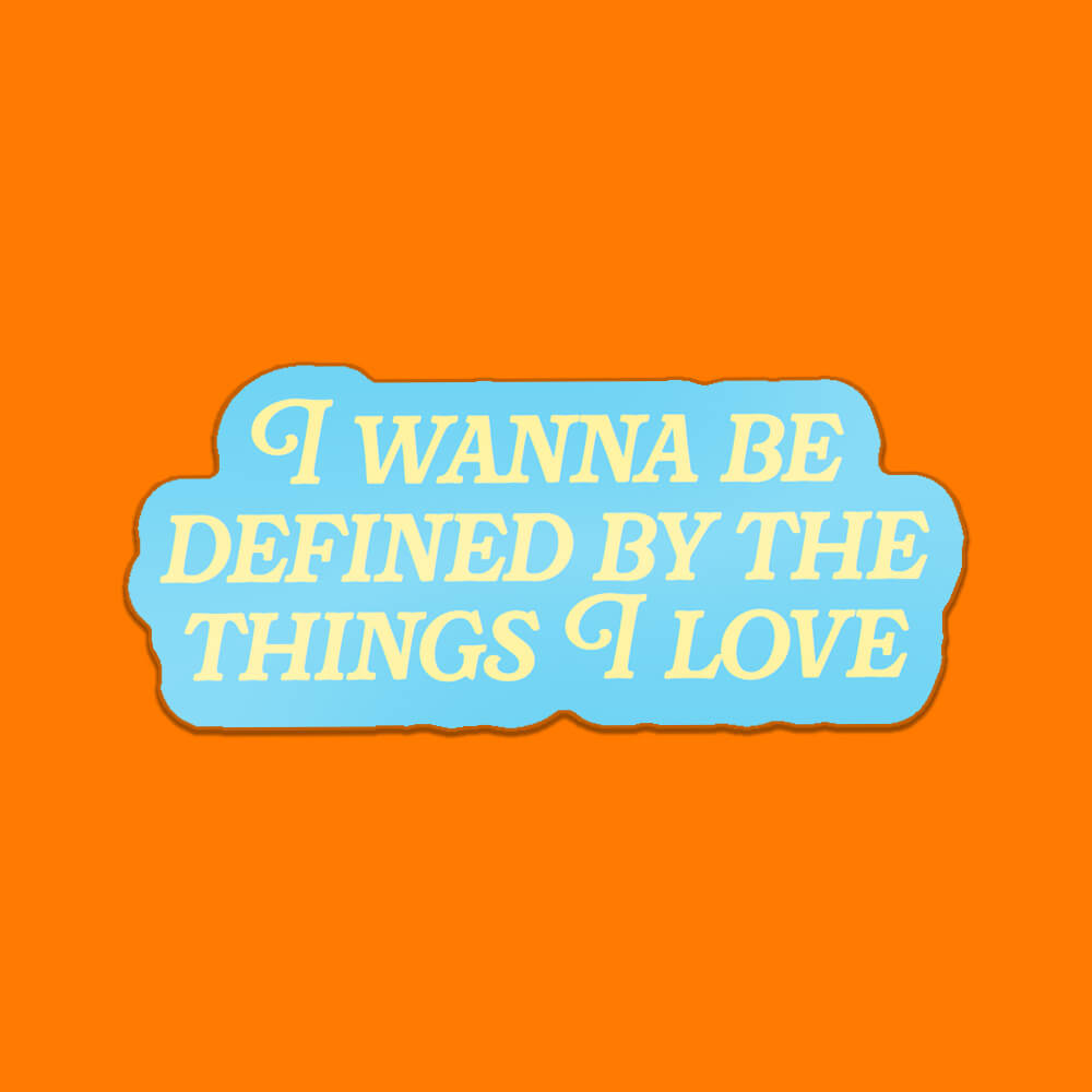 I Wanna Be Defined By The Things I Love Sticker • Extreme Largeness Wholesale