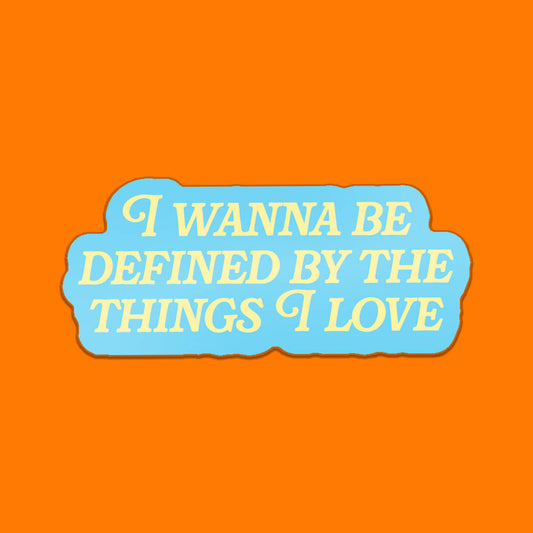 I Wanna Be Defined By The Things I Love Sticker • Extreme Largeness Wholesale