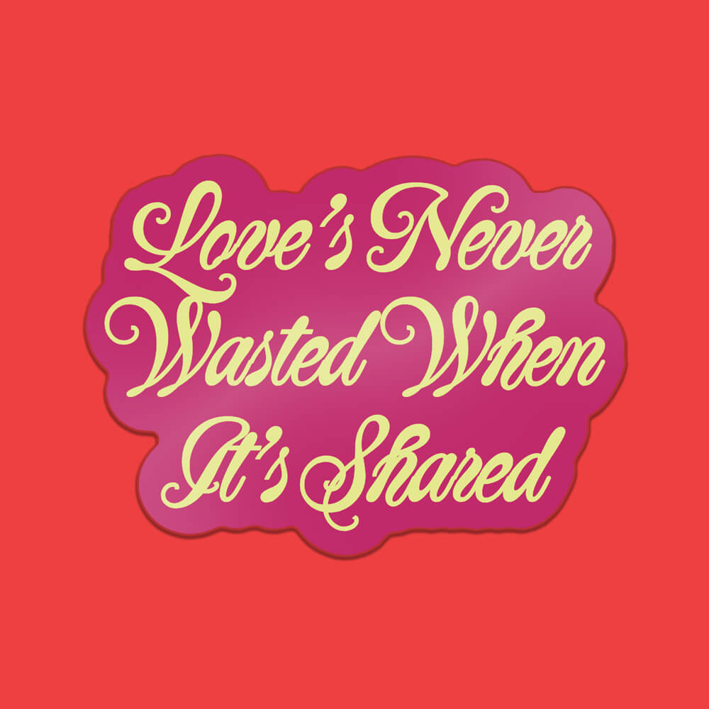 Love's Never Wasted When It's Shared Sticker • Extreme Largeness Wholesale